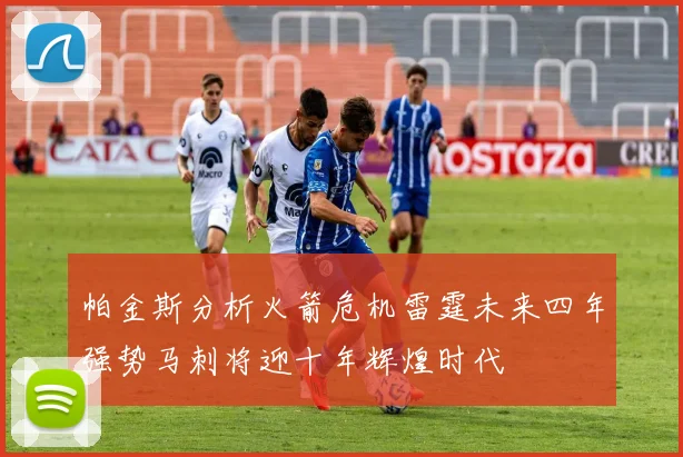 帕金斯分析火箭危机雷霆未来四年强势马刺将迎十年辉煌时代