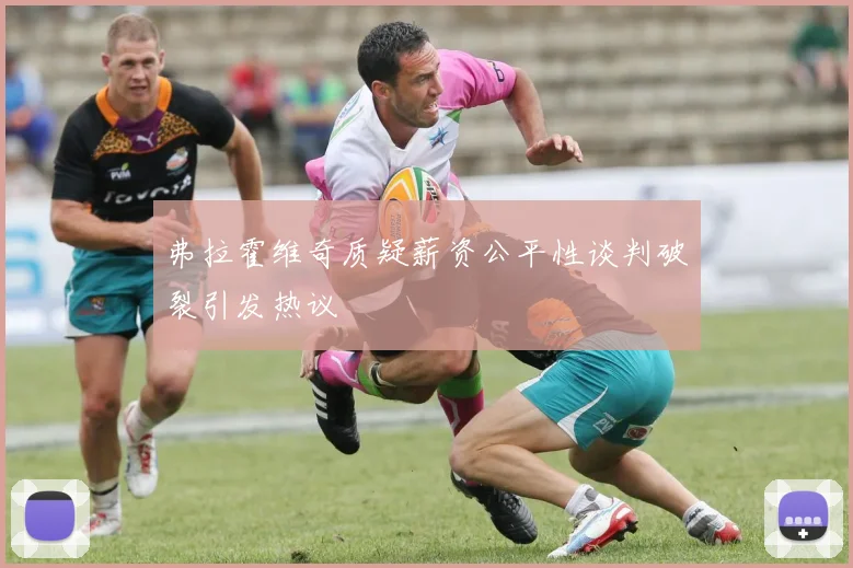 弗拉霍维奇质疑薪资公平性谈判破裂引发热议