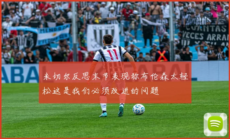 米切尔反思末节表现称布伦森太轻松这是我们必须改进的问题